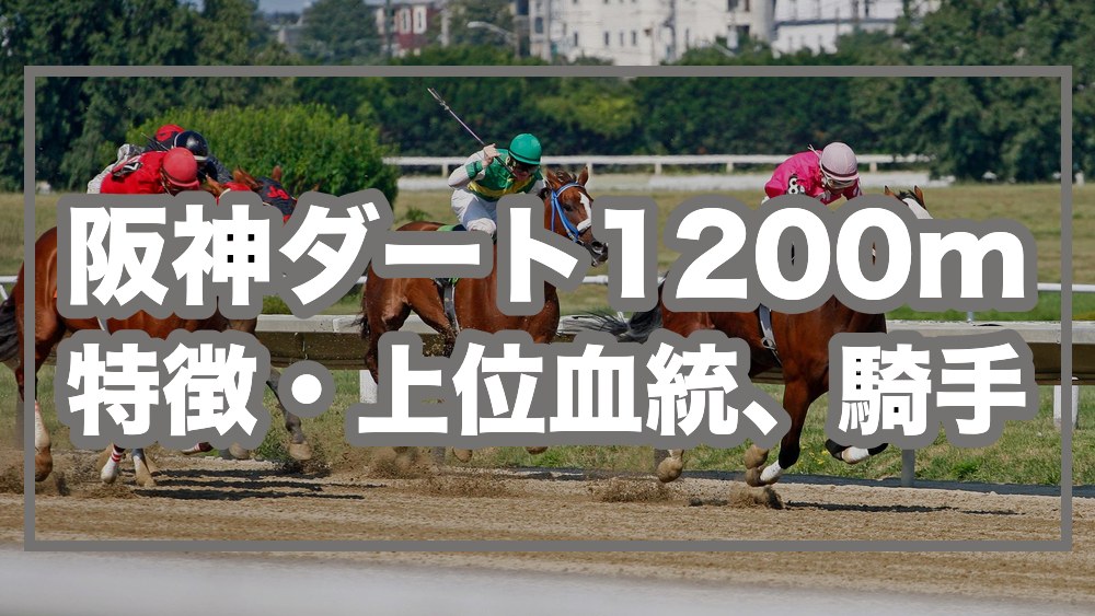 阪神ダート1200m 特徴・上位血統、騎手